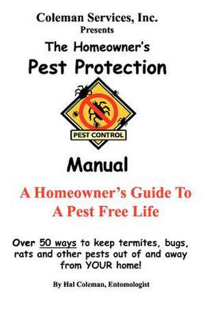 The Homeowner's Pest Protection Manual de Hal Coleman