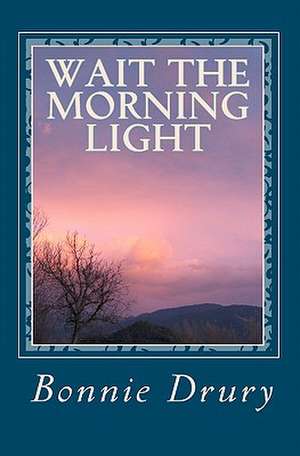 Wait the Morning Light de Bonnie Drury