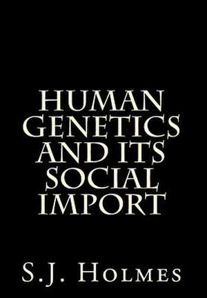 Human Genetics and Its Social Import de S. J. Holmes