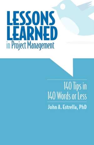 Lessons Learned in Project Management de John A. Estrella Phd