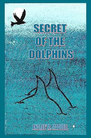 Secret of the Dolphins de Andree' M. Maduell