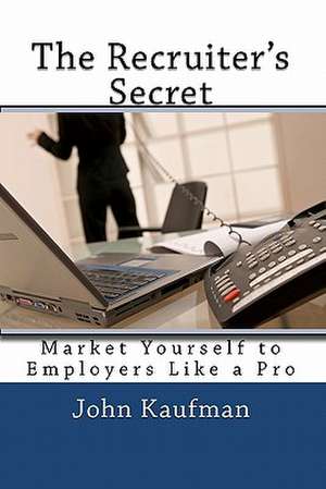 The Recruiter's Secret de John P. Kaufman