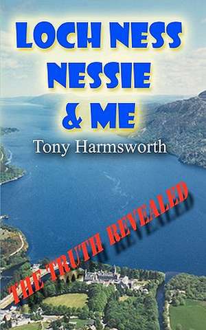 Loch Ness, Nessie and Me de Tony Harmsworth