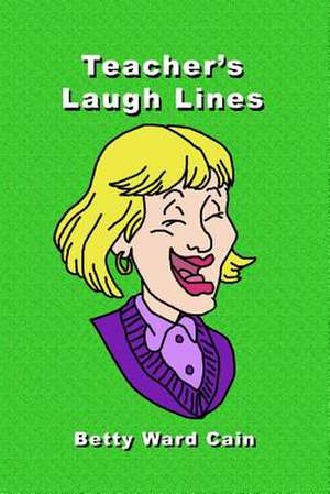 Teacher's Laugh Lines de Betty Ward Cain