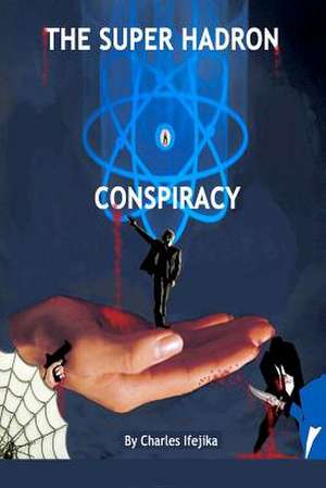 The Super Hadron Conspiracy de MR Charles Ifejika