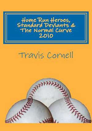 Home Run Heroes, Standard Deviants & the Normal Curve 2010 de MR Travis J. Cornell