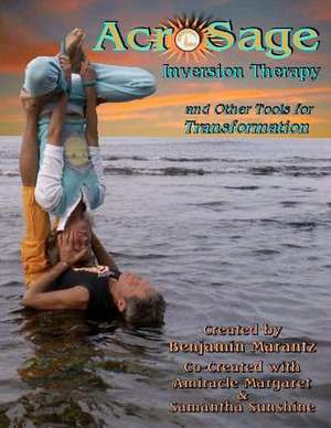 Acrosage Inversion Therapy and Other Tools for Transformation de Benjamin Marantz