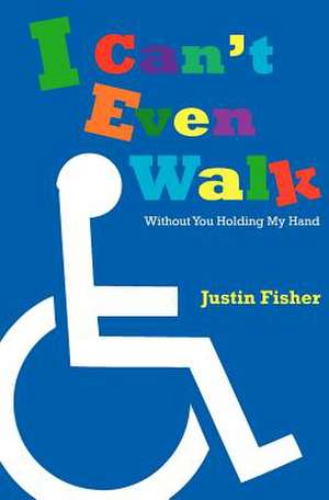 I Can't Even Walk (Without You Holding My Hand) de Justin L. Fisher