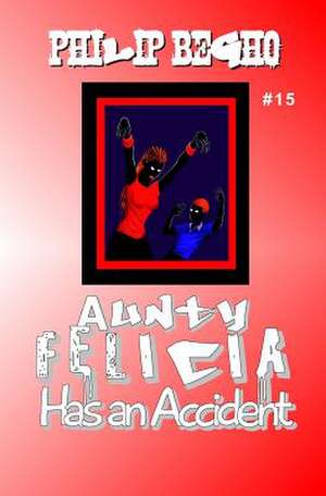 Aunty Felicia Has an Accident de Philip Begho