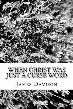 When Christ Was Just a Curse Word de James Eric Davison