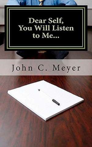 Dear Self, You Will Listen to Me... de John C. Meyer