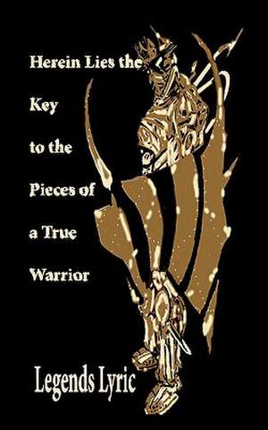 Herein Lies the Key to the Pieces of a True Warrior de Legends Lyric