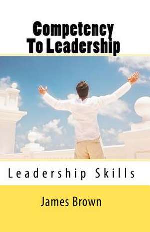 Competency to Leadership de MR James R. Brown