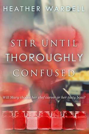 Stir Until Thoroughly Confused de Heather Wardell