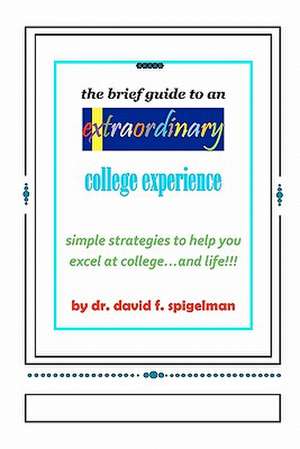 The Brief Guide to an Extraordinary College Experience de David F. Spigelman