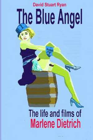 The Blue Angel - The Life and Films of Marlene Dietrich de David Stuart Ryan