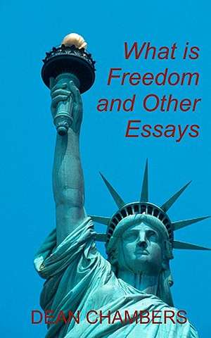 What Is Freedom and Other Essays de Dean Chambers