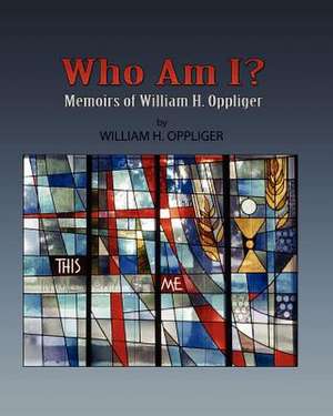 Who Am I? Memoirs of William H Oppliger de William H. Oppliger