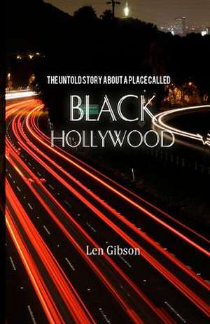 The Untold Story about a Place Called Black Hollywood de Len Gibson