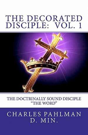 The Decorated Disciple - Volume 1 de Rev Charles Pahlman D. Min