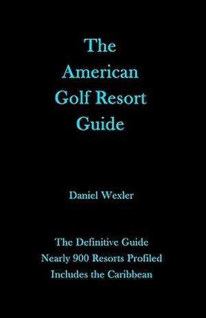 The American Golf Resort Guide de Daniel Wexler