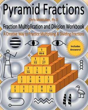 Pyramid Fractions -- Fraction Multiplication and Division Workbook de Chris McMullen Ph. D.