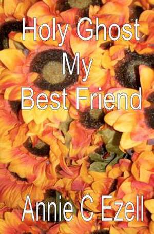 Holy Ghost My Best Friend de Annie C. Ezell