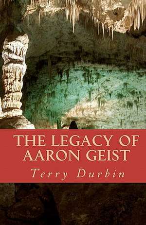 The Legacy of Aaron Geist de Terry L. Durbin