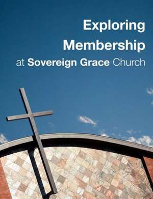 Exploring Membership: At Sovereign Grace Church de Sovereign Grace Church