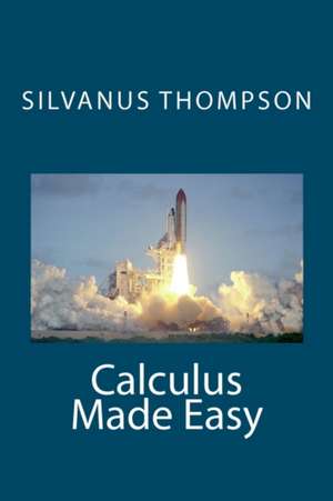 Calculus Made Easy de Silvanus Phillips Thompson