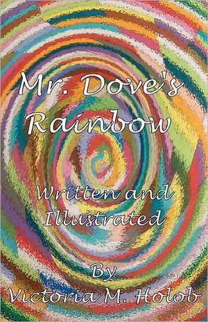 Mr. Dove's Rainbow de Victoria M. Holob