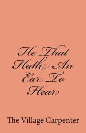 He That Hath an Ear to Hear de The Village Carpenter