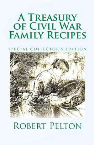 A Treasury of Civil War Family Recipes de Robert W. Pelton