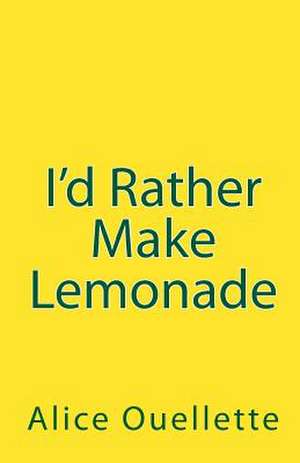 I'd Rather Make Lemonade de Alice Ouellette