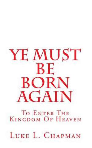 Ye Must Be Born Again de Luke L. Chapman