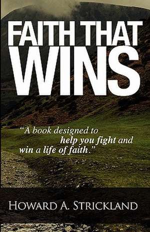 Faith That Wins de Rev Howard a. Strickland