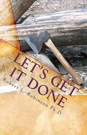 Let's Get It Done de Robert L. Robinson Ph. D.