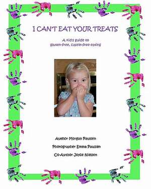 I Can't Eat Your Treats - A Kid's Guide to Gluten-Free, Casein-Free Eating de Morgan Paulsen