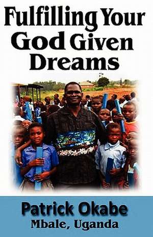 Fulfilling Your God Given Dreams de Patrick Okabe