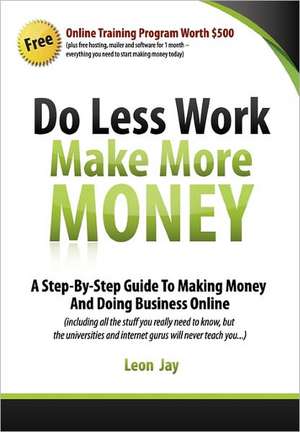 Do Less Work, Make More Money de Leon Jay