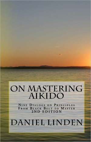 On Mastering Aikido, 2nd Edition de MR Daniel Linden