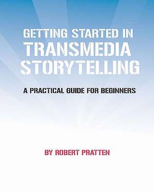 Getting Started in Transmedia Storytelling de Robert Pratten