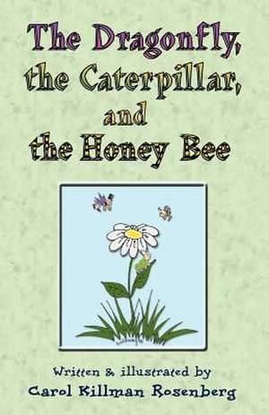 The Dragonfly, the Caterpillar, and the Honey Bee de Carol Killman Rosenberg