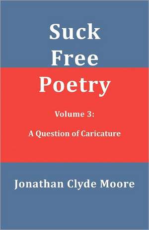 Suck Free Poetry Volume 3 de Moore, Jonathan Clyde