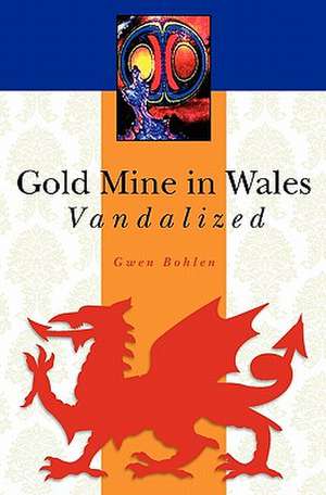 Gold Mine in Wales Vandalized de Gwen Bohlen