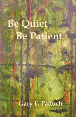 Be Quiet - Be Patient de Gary F. Paduch