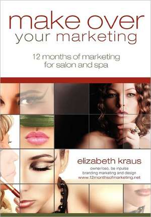 Make Over Your Marketing, 12 Months of Marketing for Salon and Spa de Elizabeth Kraus