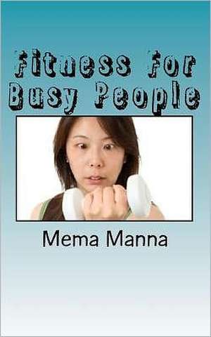 Fitness for Busy People de Mema Manna