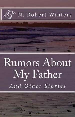 Rumors about My Father and Other Stories de N. Robert Winters