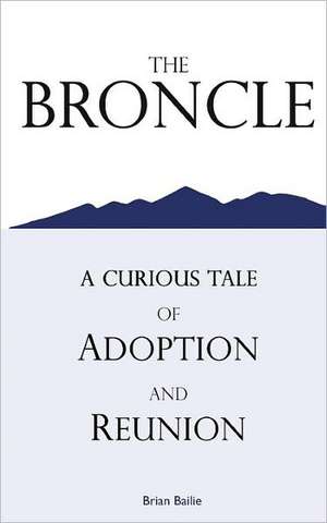 The Broncle: A Curious Tale of Adoption and Reunion de Brian Bailie